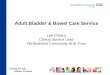 Caring for you...closer to home Adult Bladder & Bowel Care Service Lee O’Hara Clinical Service Lead Hertfordshire Community NHS Trust