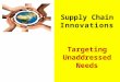 Supply Chain Innovations Targeting Unaddressed Needs