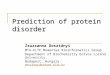 Prediction of protein disorder Zsuzsanna Dosztányi MTA-ELTE Momentum Bioinformatics Group Department of Biochemistry Eotvos Lorand University, Budapest,
