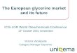 The European glycerine market and its future ICIS-LOR World Oleochemicals Conference 13 th October 2003, Amsterdam Victoria Vandeputte Category Manager