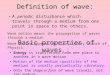 Definition of wave: Definition of wave: A periodic disturbance which travels through a medium from one point in space to the others. Wave motion means
