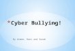 By Aimee, Rani and Sarah. Cyber bullying is where someone bullies another over the internet, it is 99.9% of the time deliberate