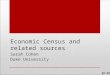 Economic Census and related sources Sarah Cohen Duke University 00:00