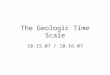 The Geologic Time Scale 10.15.07 / 10.16.07. Correlation Using rock formations and fossil types to relate geologic materials from different regions