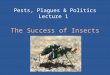Pests, Plagues & Politics Lecture 1 The Success of Insects