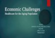 Economic Challenges Healthcare for the Aging Population TEAM D BRANDIE, FELISHA, MELYSSA, & KELLY HCS/440 APRIL 14, 2014 PRANAB ROUT