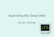 Searching the Deep Web By Mrs. McGraw. Protocol of McGraw Search Method Metasearch Engine (like Dogpile) Search Engine (like Google ) Directory Search