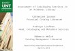 Assessment of Cataloging Services in an Academic Library Catherine Sassen Principal Catalog Librarian Kathryn Loafman Head, Cataloging and Metadata Services