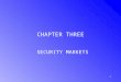 1 CHAPTER THREE SECURITY MARKETS. 2 TYPES OF SECURITY MARKETS CALL MARKETS –have posted hours for trading only –“called” securities are for sale to those