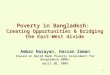 1 Poverty in Bangladesh: Creating Opportunities & Bridging the East- West divide Ambar Narayan, Hassan Zaman (based on World Bank Poverty Assessment for
