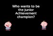 Who wants to be the Junior Achievement champion?