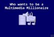Who wants to be a Multimedia Millionaire MILLIONAIRE SCOREBOARD £100 £200 £300 £500 £1,000 £2,000 £4,000 £8,000 £16,000 £32,000 £64,000 £125,000 £250,000