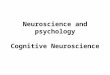 Neuroscience and psychology Cognitive Neuroscience