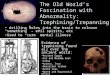 The Old World’s Fascination with Abnormality: Trephining/Trepanning drilling holes into the brain to release “something” – evil spirits, etc Used to “cure”