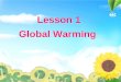 Lesson 1 Global Warming Lesson 1 Global Warming. Look at the pictures and what do you know about global warming