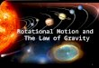 Rotational Motion and The Law of Gravity 1. Pure Rotational Motion A rigid body moves in pure rotation if every point of the body moves in a circular
