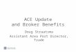 ACE Update and Broker Benefits Doug Straatsma Assistant Area Port Director, Trade