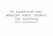 An aluminium two-wheeled robot (ALBot) for teaching Phil Culverhouse