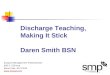 Discharge Teaching, Making It Stick Daren Smith BSN Surgical Management Professionals 600 S. Cliff Ave Sioux Falls, SD 57104 