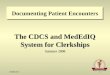 10/10/20151 Documenting Patient Encounters The CDCS and MedEdIQ System for Clerkships Summer 2008 The CDCS and MedEdIQ System for Clerkships Summer 2008