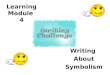 Learning Module 4 Writing About Symbolism. Learning Recognize how symbols enhance meaning Develop thesis statement Explain and interpret symbols in an