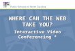 WHERE CAN THE WEB TAKE YOU? Interactive Video Conferencing * *
