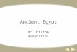 Ancient Egypt Mr. Bilton Humanities. What do you know about Ancient Egypt?