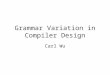 Grammar Variation in Compiler Design Carl Wu. Three topics Syntax Grammar vs. AST Component(?)-based grammar Aspect-oriented grammar