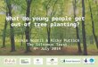 What do young people get out of tree planting? Vickie Norris & Nicky Puttick The Silvanus Trust 4 th July 2014