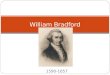 1590-1657 William Bradford. Born in 1590 in Yorkshire, England. Orphaned both from parents and grandparents. He and older sister Alice were raised by