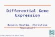Differential Gene Expression Dennis Kostka, Christine Steinhoff Slides adapted from Rainer Spang