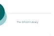 1 The EPLEX Library. 2 Introduction  lib(eplex)  An interface between ECLiPSe and an external LP/MIP solver COIN-OR Open Solver Interface: currently