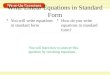 Write Linear Equations in Standard Form You will write equations in standard form How do you write equations in standard form? You will learn how to answer