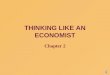 THINKING LIKE AN ECONOMIST Chapter 2 Economist as Scientist n Economists try to address their subject with a scientific objectivity. The essence of science