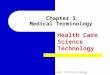 Chapter 5 Medical Terminology Health Care Science Technology Copyright © The McGraw-Hill Companies, Inc