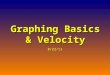 Graphing Basics & Velocity 8/22/11. graph = a visual display of data, usually resulting in an observable pattern line graph = a graph in which the data