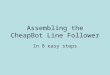 Assembling the CheapBot Line Follower In 8 easy steps