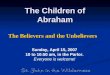 The Children of Abraham The Believers and the Unbelievers Sunday, April 15, 2007 10 to 10:50 am, in the Parlor. Everyone is welcome!