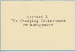 Lecture 3 The Changing Environment of Management