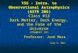 YSS - Intro. to Observational Astrophysics (ASTR 205) Class #13 Dark Matter, Dark Energy, and the Fate of the Universe (Chapter 16) Professor: José Maza