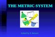THE METRIC SYSTEM Edited by P. Stewart WHY DO WE USE THE METRIC SYSTEM? Almost all other countries are using the metric system Other countries’ companies