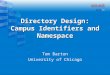 Directory Design: Campus Identifiers and Namespace Tom Barton University of Chicago