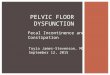 Fecal Incontinence and Constipation 3/18/2015 1 PELVIC FLOOR DYSFUNCTION Toyia James-Stevenson, MD September 12, 2015