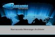 Barracuda Message Archiver. Integrated hardware and software Archiving and policy management Search and retrieval Internal storage and support for external
