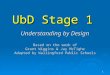 1 UbD Stage 1 Understanding by Design Based on the work of Grant Wiggins & Jay McTighe Adapted by Wallingford Public Schools
