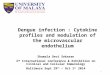 1 Dengue infection : Cytokine profiles and modulation of the microvascular endothelium Shamala Devi Sekaran 3 rd International Conference & Exhibition