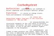 Carbohydrates Definition: carbohydrates are aldehyde or ketone compounds with multiple hydroxyl groups. Function: (1) serves as energy stores, fuels,and