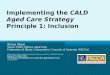 Implementing the CALD Aged Care Strategy Principle 1: Inclusion Bruce Shaw Senior Policy Officer, Aged Care Federation of Ethnic Communities’ Councils