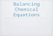 Balancing Chemical Equations. Balancing by Inspection Most chemical equations we will encounter can be “balanced by inspection.” This involves a step-by-step