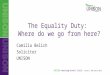 UNISON meeting/event title Venue | 00 month 2011 The Equality Duty: Where do we go from here? Camilla Belich Solicitor UNISON